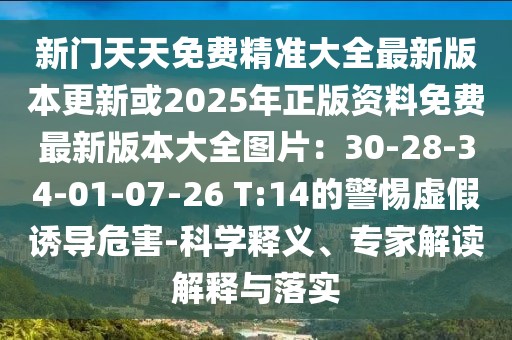 新門天天免費精準大全最新版本更新或2025年正版資料免費最新版本大全圖片：30-28-34-01-07-26 T:14的警惕虛假誘導(dǎo)危害-科學(xué)釋義、專家解讀解釋與落實