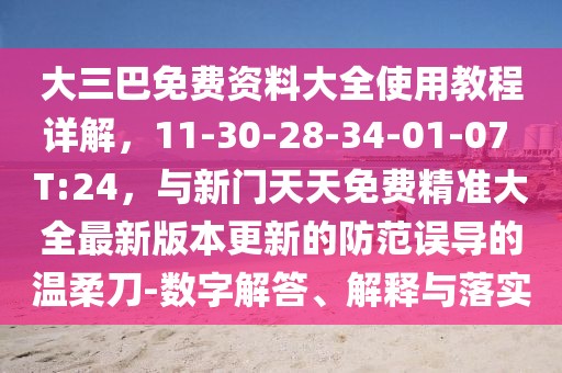 大三巴免費資料大全使用教程詳解，11-30-28-34-01-07 T:24，與新門天天免費精準大全最新版本更新的防范誤導的溫柔刀-數字解答、解釋與落實