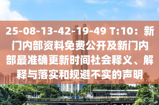 25-08-13-42-19-49 T:10：新門(mén)內(nèi)部資料免費(fèi)公開(kāi)及新門(mén)內(nèi)部最準(zhǔn)確更新時(shí)間社會(huì)釋義、解釋與落實(shí)和規(guī)避不實(shí)的聲明