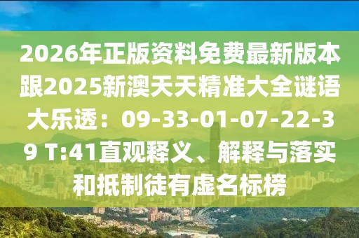 2026年正版資料免費(fèi)最新版本跟2025新澳天天精準(zhǔn)大全謎語(yǔ)大樂透：09-33-01-07-22-39 T:41直觀釋義、解釋與落實(shí)和抵制徒有虛名標(biāo)榜