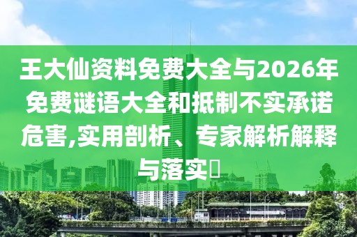 王大仙資料免費(fèi)大全與2026年免費(fèi)謎語(yǔ)大全和抵制不實(shí)承諾危害,實(shí)用剖析、專家解析解釋與落實(shí)?
