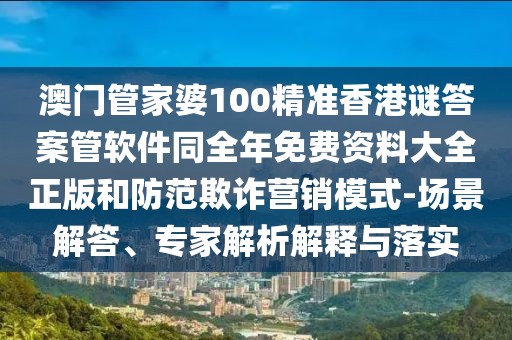 澳門管家婆100精準(zhǔn)香港謎答案管軟件同全年免費(fèi)資料大全正版和防范欺詐營(yíng)銷模式-場(chǎng)景解答、專家解析解釋與落實(shí)