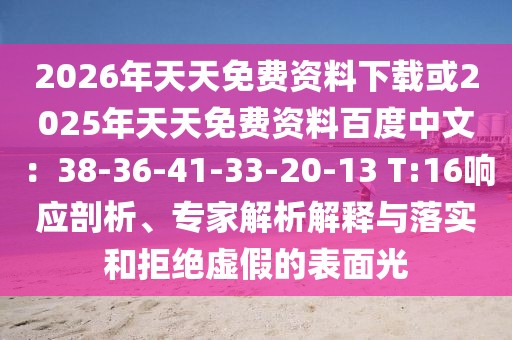 2026年天天免費資料下載或2025年天天免費資料百度中文：38-36-41-33-20-13 T:16響應(yīng)剖析、專家解析解釋與落實和拒絕虛假的表面光