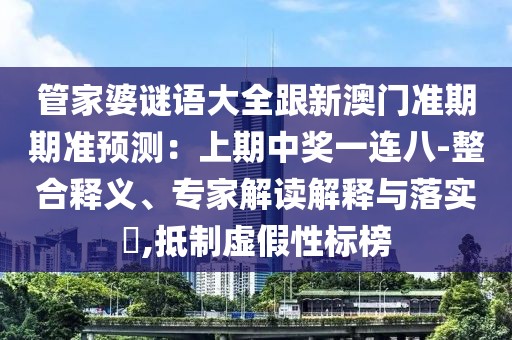 管家婆謎語大全跟新澳門準(zhǔn)期期準(zhǔn)預(yù)測：上期中獎(jiǎng)一連八-整合釋義、專家解讀解釋與落實(shí)?,抵制虛假性標(biāo)榜