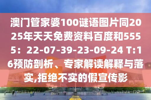 澳門(mén)管家婆100謎語(yǔ)圖片同2025年天天免費(fèi)資料百度和5555：22-07-39-23-09-24 T:16預(yù)防剖析、專家解讀解釋與落實(shí),拒絕不實(shí)的假宣傳影