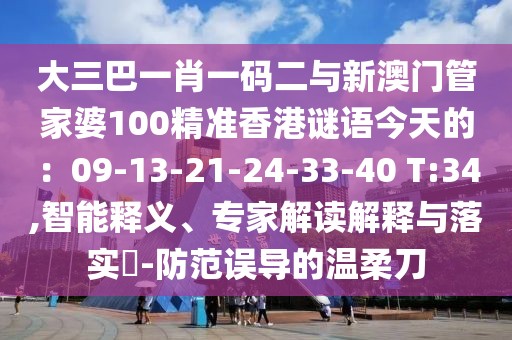 大三巴一肖一碼二與新澳門管家婆100精準(zhǔn)香港謎語今天的：09-13-21-24-33-40 T:34,智能釋義、專家解讀解釋與落實(shí)?-防范誤導(dǎo)的溫柔刀