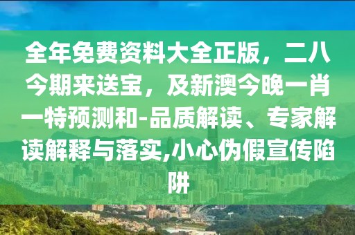 全年免費資料大全正版，二八今期來送寶，及新澳今晚一肖一特預(yù)測和-品質(zhì)解讀、專家解讀解釋與落實,小心偽假宣傳陷阱
