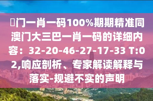 澚門一肖一碼100%期期精準同澳門大三巴一肖一碼的詳細內(nèi)容：32-20-46-27-17-33 T:02,響應(yīng)剖析、專家解讀解釋與落實-規(guī)避不實的聲明