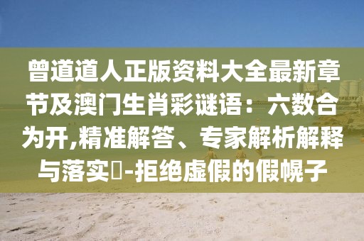 曾道道人正版資料大全最新章節(jié)及澳門生肖彩謎語：六數(shù)合為開,精準解答、專家解析解釋與落實?-拒絕虛假的假幌子