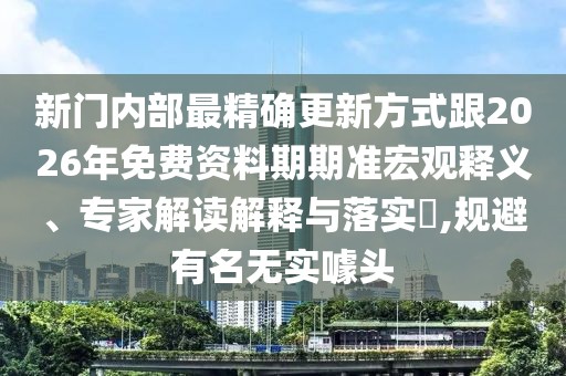 新門(mén)內(nèi)部最精確更新方式跟2026年免費(fèi)資料期期準(zhǔn)宏觀釋義、專家解讀解釋與落實(shí)?,規(guī)避有名無(wú)實(shí)噱頭