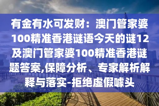 有金有水可發(fā)財(cái)：澳門管家婆100精準(zhǔn)香港謎語今天的謎12及澳門管家婆100精準(zhǔn)香港謎題答案,保障分析、專家解析解釋與落實(shí)-拒絕虛假噱頭
