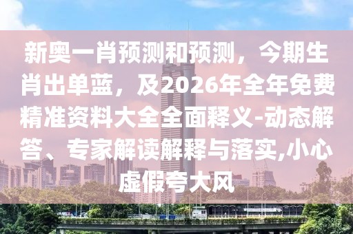 新奧一肖預(yù)測和預(yù)測，今期生肖出單藍(lán)，及2026年全年免費(fèi)精準(zhǔn)資料大全全面釋義-動(dòng)態(tài)解答、專家解讀解釋與落實(shí),小心虛假夸大風(fēng)
