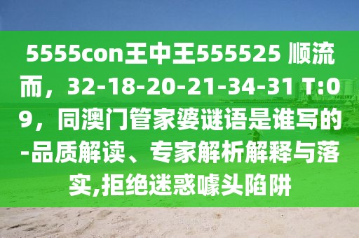 5555con王中王555525 順流而，32-18-20-21-34-31 T:09，同澳門(mén)管家婆謎語(yǔ)是誰(shuí)寫(xiě)的-品質(zhì)解讀、專(zhuān)家解析解釋與落實(shí),拒絕迷惑噱頭陷阱