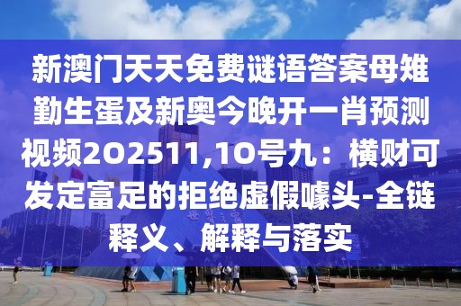 新澳門天天免費謎語答案母雉勤生蛋及新奧今晚開一肖預(yù)測視頻2O2511,1O號九：橫財可發(fā)定富足的拒絕虛假噱頭-全鏈釋義、解釋與落實