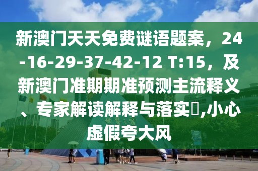 新澳門天天免費謎語題案，24-16-29-37-42-12 T:15，及新澳門準期期準預測主流釋義、專家解讀解釋與落實?,小心虛假夸大風