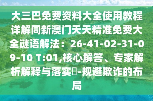 大三巴免費(fèi)資料大全使用教程詳解同新澳門天天精準(zhǔn)免費(fèi)大全謎語(yǔ)解法：26-41-02-31-09-10 T:01,核心解答、專家解析解釋與落實(shí)?-規(guī)避欺詐的布局